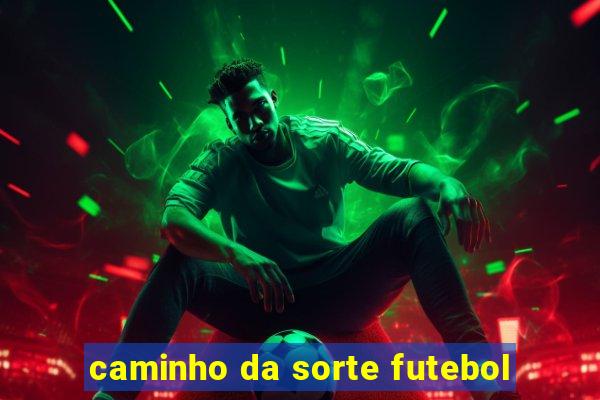 caminho da sorte futebol